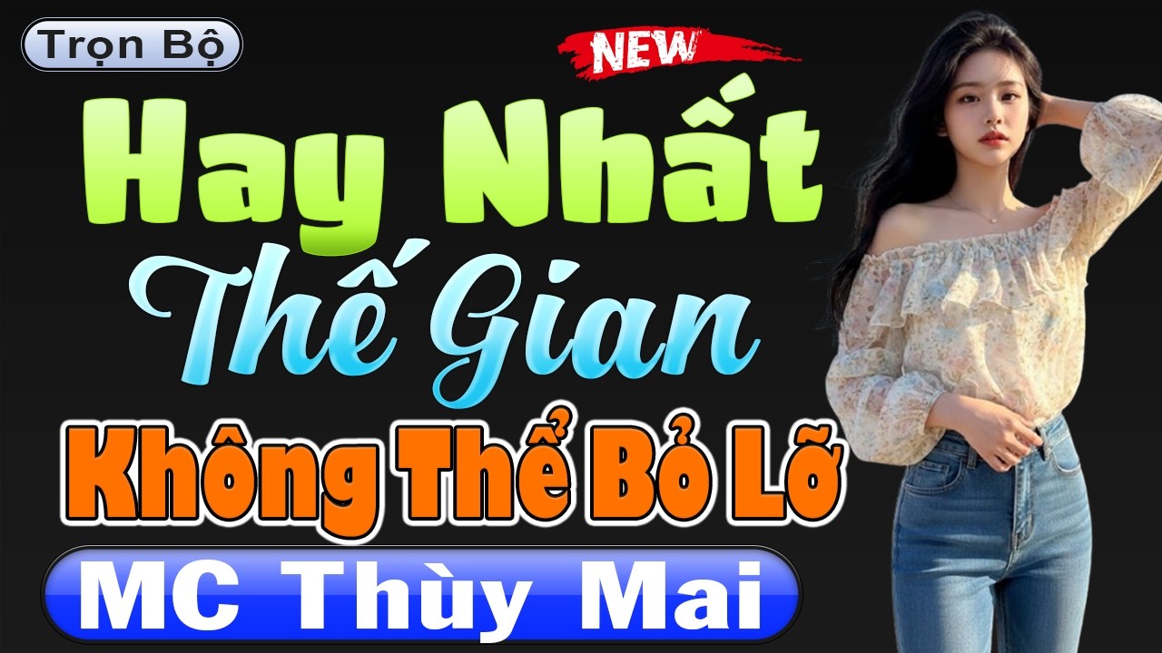 Hay Nhất Thế Gian - Không Thể Bỏ Lỡ - Đọc Truyện Thầm Kín Đặc Sắc Nhất MC Thùy Mai [Full Bộ]