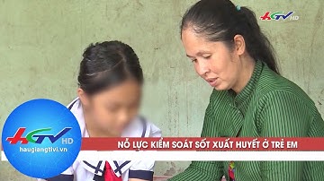 Để trẻ em an toàn trước căn bệnh sốt xuất huyết mùa mưa | TRUYỀN HÌNH HẬU GIANG