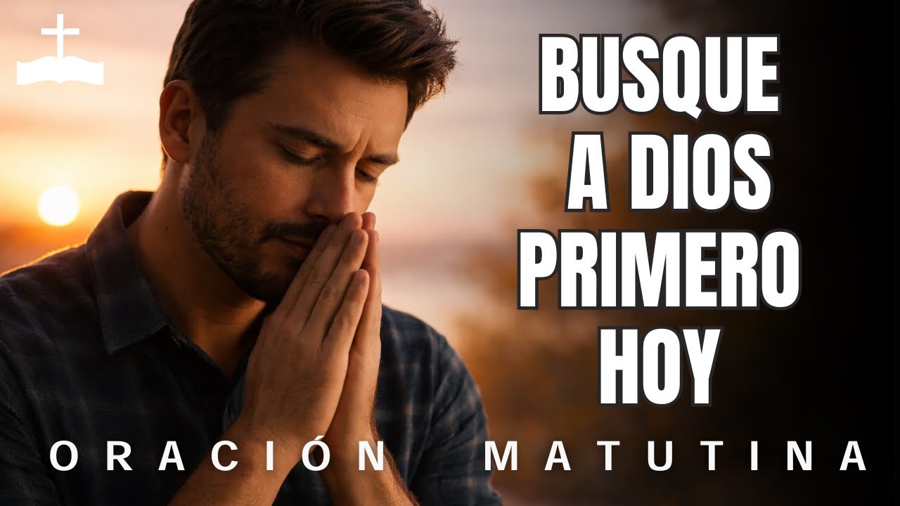Busca a Dios primero hoy | Oración de la mañana pidiendo su presencia y guía