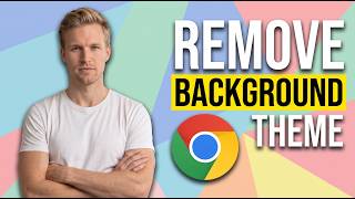 How To Remove Background Theme From Google Chrome (Easy Guide)