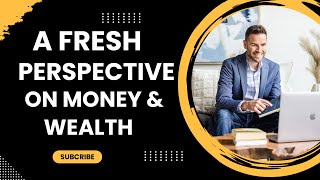 A Fresh Perspective on Money & Wealth