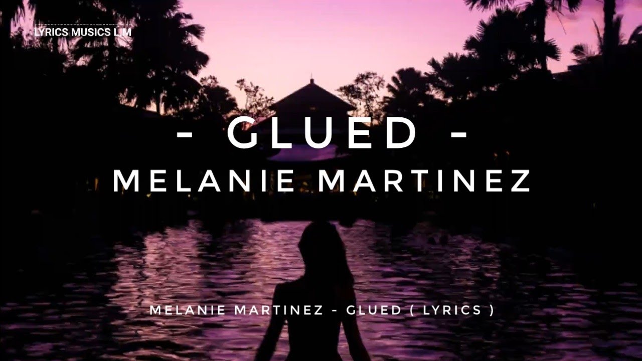 Melanie Martinez Glued [LYRICS] YouTube