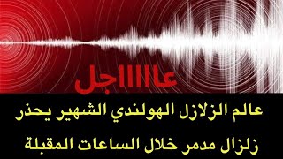 عاجل : العالم الهولندي يحذر : زلزال مدمر خلال الساعات المقبلة