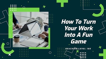 How To Turn Your Boring Work Into A Fun Game!