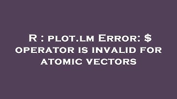 R : plot.lm Error: $ operator is invalid for atomic vectors