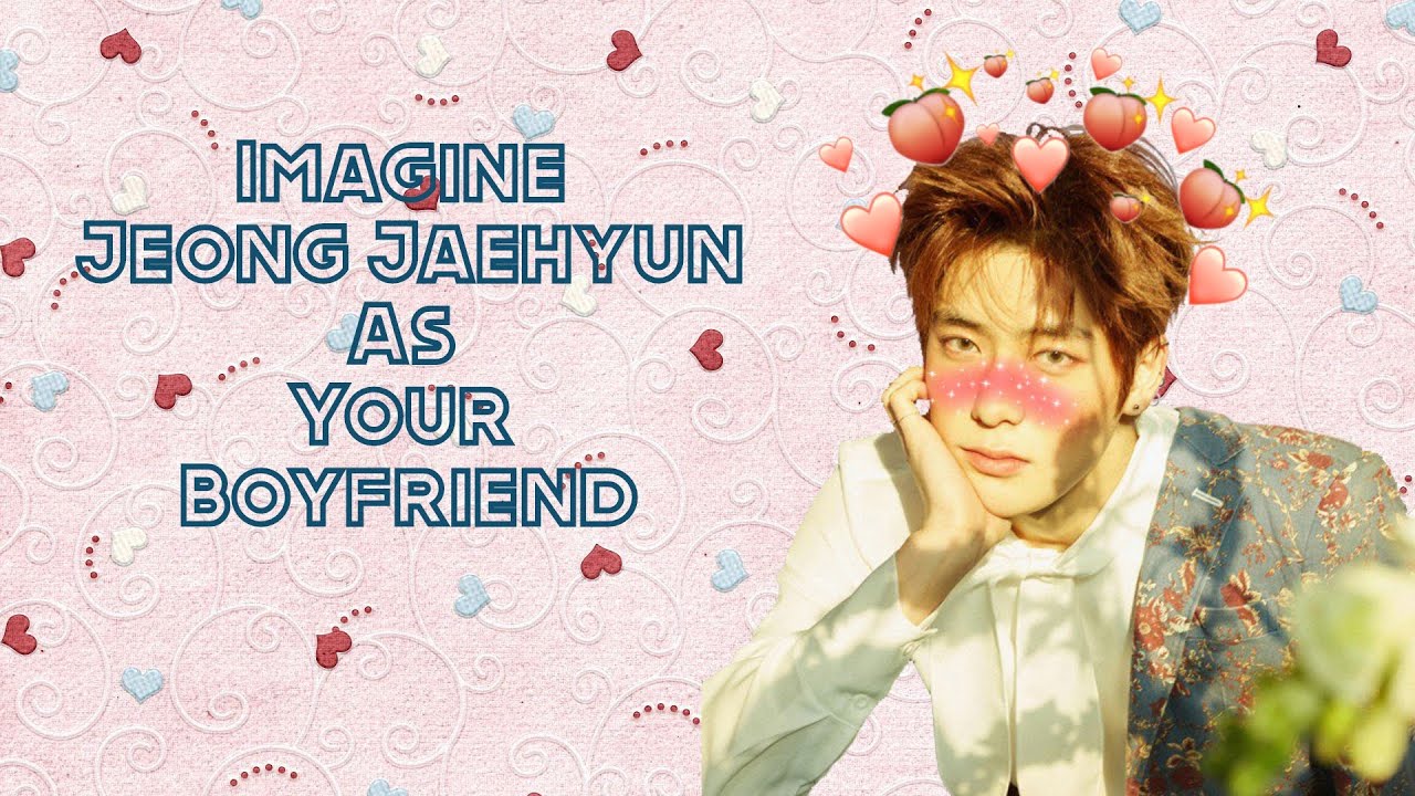 Imagine Jung Jaehyun As Your Boyfriend
