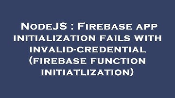 NodeJS : Firebase app initialization fails with invalid-credential (firebase function initiatlizatio