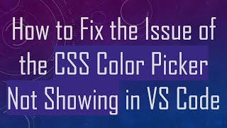 How to Fix the Issue of the CSS Color Picker Not Showing in VS Code
