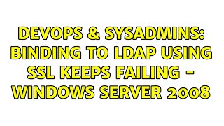 Famous DevOps & SysAdmins: Binding to LDAP using SSL keeps failing - Windows Server 2008 Wealth