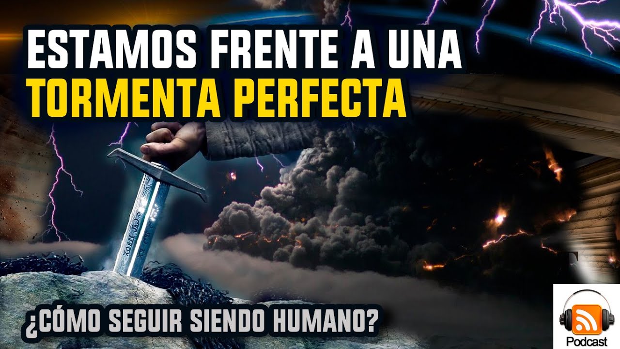 Estamos Frente a una Tormenta Perfecta | Cómo Seguir Siendo Humanos?
