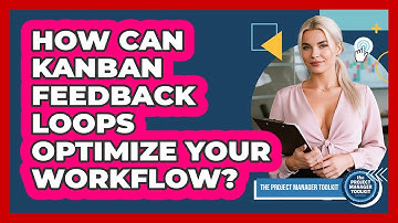 How Can Kanban Feedback Loops Optimize Your Workflow?