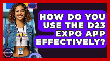 How Do You Use The D23 Expo App Effectively? - Conventions Network