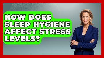 How Does Sleep Hygiene Affect Stress Levels? | Goodnight Routine Guide News