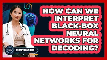 How Can We Interpret Black-box Neural Networks For Decoding? - Neurotech Insight Pro