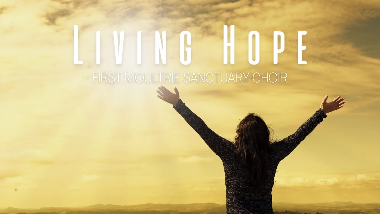 Living Hope - May 21, 2023 - First Moultrie Sanctuary Choir