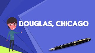 What is Douglas, Chicago?, Explain Douglas, Chicago, Define Douglas, Chicago