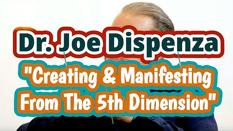 Creating & Manifesting From The 5th Dimension - Dr. Joe Dispenza