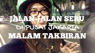 JALAN-JALAN SERU DI PUSAT JAKARTA MALAM TAKBIRAN