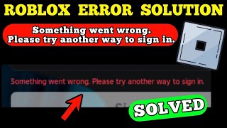 ROBLOX ERROR Something went wrong. Please try another way to sign in. SOLVED