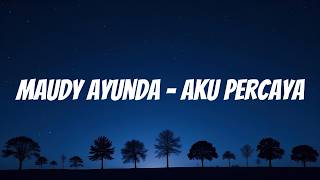 Aku Percaya - Maudy Ayunda (Lirik)