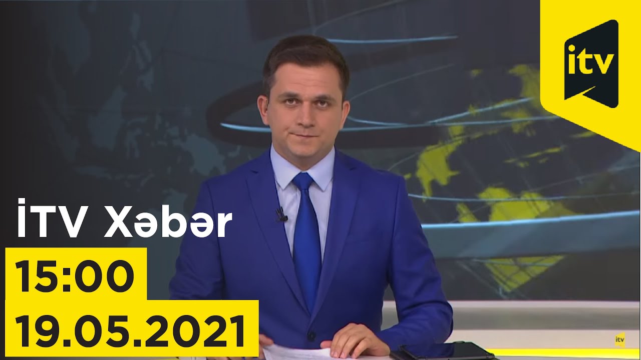 Itv15 İTV Xəbər - 19.05.2021 (15:00) - YouTube