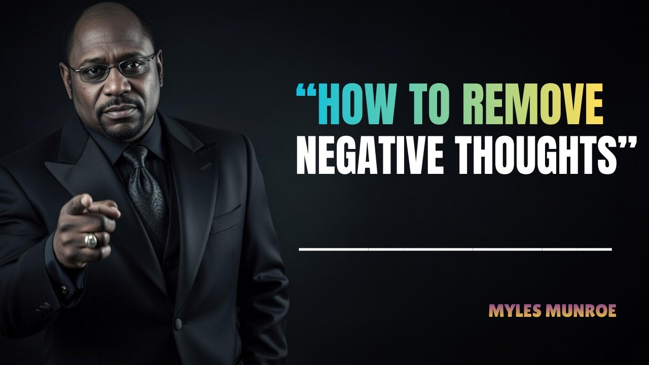 HOW TO REMOVE NEGATIVE THOUGHTS - Myles Munroe Motivation