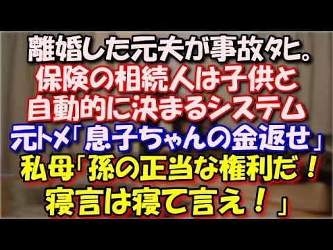 【修羅場】 離婚した元夫が事故ﾀﾋ。保険に入った元夫、相続人は子供と自動的に決まるシステムだった。元ﾄﾒ「息子ちゃんの金返せ！」私母「うちの孫の正当な権利だ！ 寝言は寝て言え」 スカッと修羅場ラバンダ