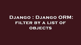 Django : Django ORM: filter by a list of objects