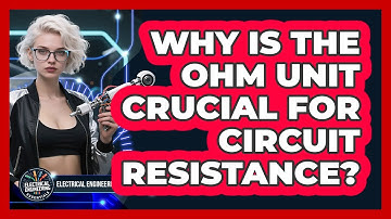 Why Is The Ohm Unit Crucial For Circuit Resistance? - Electrical Engineering Essentials