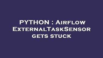 PYTHON : Airflow ExternalTaskSensor gets stuck
