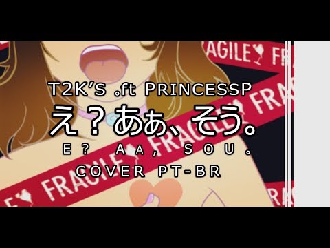 【T2K's .ft PrincessP】E? Aa, Sou【Cover Pt-Br】