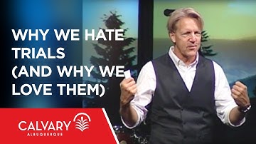 Why We Hate Trials (And Why We Love Them) - 1 Peter 1:6-7 - Skip Heitzig