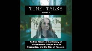 Time Talks - Ep 3 -Andrea Pitzer on the History of Concentration Camps and Family Separation,