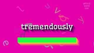 TREMENDOUSLY HOW TO SAY TREMENDOUSLY