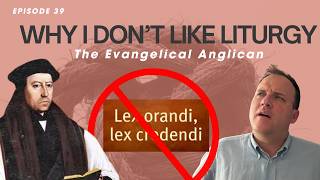 Why I Don't Like Liturgy - 8 Minutes of Anglicanism - The Evangelical Anglican Ep. 39