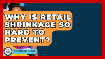 Why Is Retail Shrinkage So Hard To Prevent? - Retail Employee Playbook