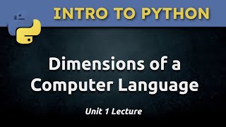 1.0 - Unit 1 Lecture: Intro to Python and Dimensions of a Computer Language