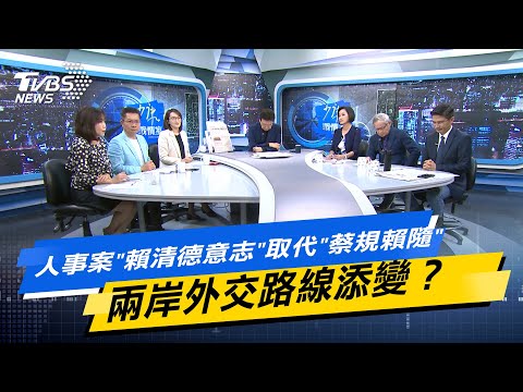 少康戰情室｜人事案"賴清德意志"取代"蔡歸賴隨" 兩岸外交路線添變？@TVBSNEWS02