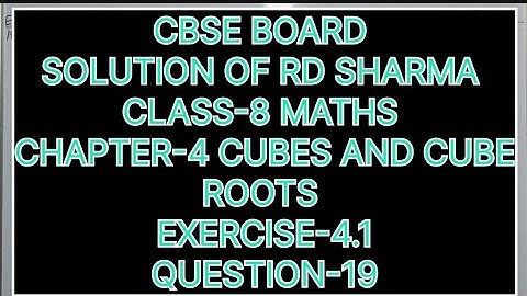 CLASS -8 SOLUTION OF RD SHARMA, CHAPTER-4, CUBES AND CUBE ROOTS, EXERCISE-4.1 QUESTION-19