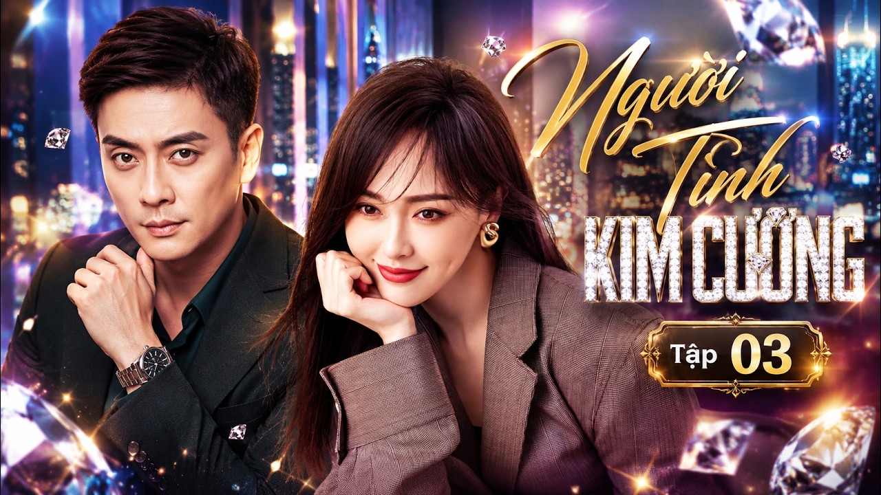 Người Tình Kim Cương - Tập 3 | Phim Ngôn Tình Trung Quốc Mới Nhất | Phim Bộ Lồng Tiếng Hay Nhất