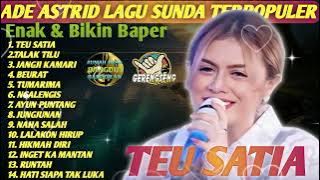 ADE ASTRID || Lagu Sunda Terpopuler Full Album | Teu Satia, Talak Tilu, Janji Kamari, Beurat