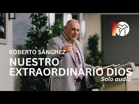 Workshop: Our Extraordinary God | Roberto Sánchez