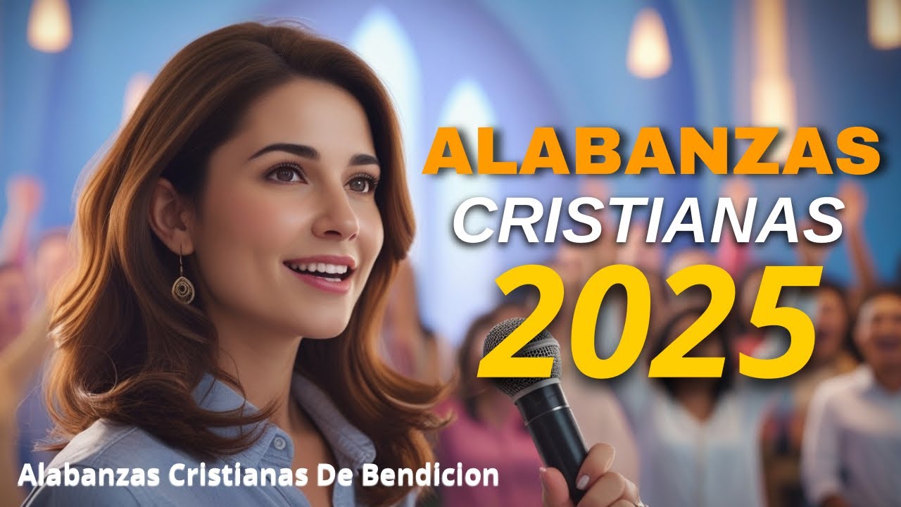 Música Cristiana 2025- Las Mejores Músicas Cristianas Para Adorar a ...