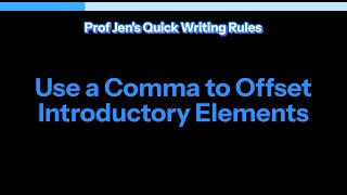 Prof Jen's Quick Writing Rules - Rule #2: Use a Comma to Offset Introductory Elements