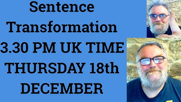 Sentence Transformation 3.30 PM UK TIME THURSDAY 18th DECEMBER - Livestream English Class for C2 C1