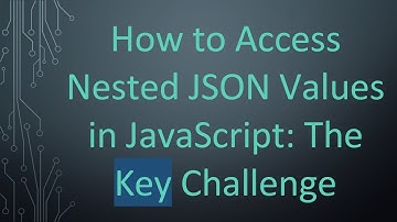 How to Access Nested JSON Values in JavaScript: The Key Challenge
