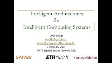 DATE 2021 Invited Talk - Intelligent Architectures for Intelligent Computing Systems, Onur Mutlu