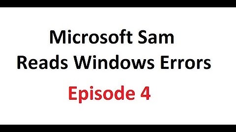 Microsoft Sam Reads Windows Errors: Episode 4