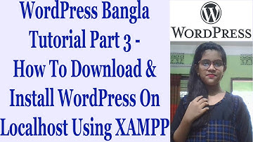 WordPress Bangla Tutorial Part 3 - How To Download & Install WordPress On Localhost Using XAMPP