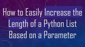 How to Easily Increase the Length of a Python List Based on a Parameter